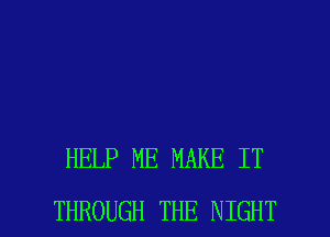HELP ME MAKE IT

THROUGH THE NIGHT l