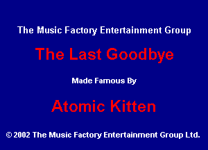 The Music Factory Entertainment Group

Made Famous By

2002 The Music Factory Entenainment Group Ltd.