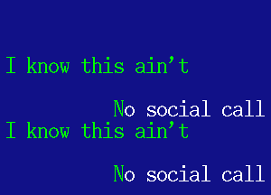 I know this ain t

No social call
I know this ain t

No social call