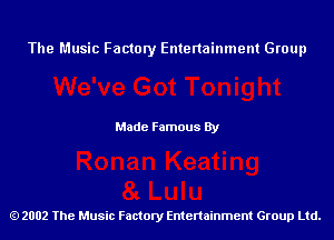 The Music Factory Entertainment Group

Made Famous By

2002 The Music Factory Entenainment Group Ltd.