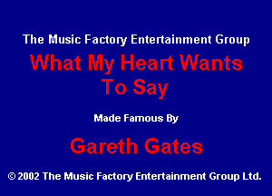 The Music Factory Entertainment Group

Made Famous By

2002 The Music Factory Entenainment Group Ltd.