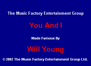 The Music Factory Entertainment Group

Made Famous By

2002 The Music Factory Entenainment Group Ltd.