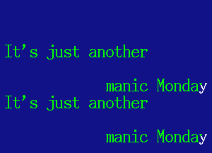 It's just another

manic Monday
It s just another

manic Monday