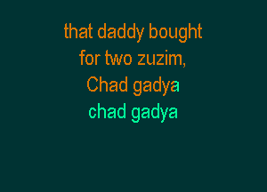 that daddy bought
for two zuzim,
Chad gadya

chad gadya