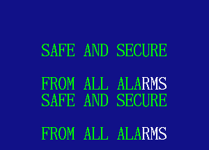 SAFE AND SECURE

FROM ALL ALARMS
SAFE AND SECURE

FROM ALL ALARMS l