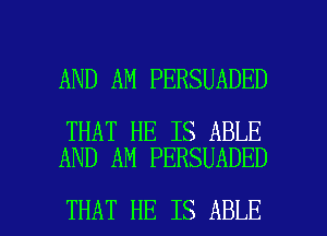 AND AM PERSUADED

THAT HE IS ABLE
AND AN PERSUADED

THAT HE IS ABLE l