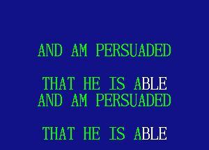 AND AM PERSUADED

THAT HE IS ABLE
AND AN PERSUADED

THAT HE IS ABLE l