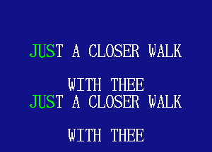 JUST A CLOSER WALK

WITH THEE
JUST A CLOSER WALK

WITH THEE