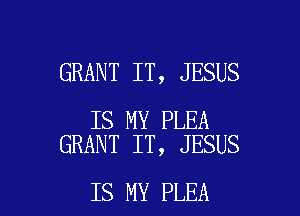 GRANT IT, JESUS

IS MY PLEA
GRANT IT, JESUS

IS MY PLEA l