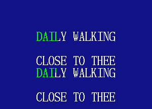 DAILY WALKING

CLOSE TO THEE
DAILY WALKING

CLOSE TO THEE l