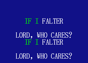IF I FALTER

LORD, WHO CARES?
IF I FALTER

LORD, WHO CARES? l