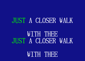 JUST A CLOSER WALK

WITH THEE
JUST A CLOSER WALK

WITH THEE