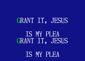 GRANT IT, JESUS

IS MY PLEA
GRANT IT, JESUS

IS MY PLEA l
