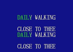 DAILY WALKING

CLOSE TO THEE
DAILY WALKING

CLOSE TO THEE l