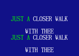 JUST A CLOSER WALK

WITH THEE
JUST A CLOSER WALK

WITH THEE