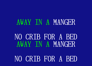 AWAY IN A MANGER

N0 CRIB FOR A BED
AWAY IN A MANGER

N0 CRIB FOR A BED l