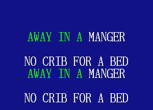 AWAY IN A MANGER

N0 CRIB FOR A BED
AWAY IN A MANGER

N0 CRIB FOR A BED l