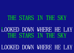 THE STARS IN THE SKY

LOOKED DOWN WHERE HE LAY
THE STARS IN THE SKY

LOOKED DOWN WHERE HE LAY