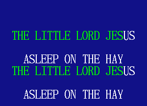 THE LITTLE LORD JESUS

ASLEEP ON THE HAY
THE LITTLE LORD JESUS

ASLEEP ON THE HAY