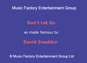 Muslc Factory Entenainment Group

Don't Let Go

as made famous by

David Sneddon

9 Music Factory Entertainment Group Ltd