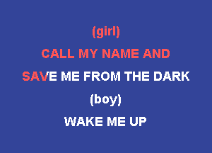 (girl)
CALL MY NAME AND
SAVE ME FROM THE DARK

(boy)
WAKE ME UP