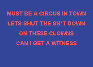 MUST BE A CIRCUS IN TOWN
LETS SHUT THE SH,(T DOWN
ON THESE CLOWNS
CAN I GET A WITNESS