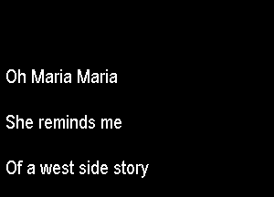 0h Maria Maria

She reminds me

Of a west side story