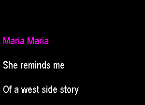 Maria Maria

She reminds me

Of a west side story