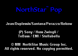 NorthStarm Pop

JeanlDuplessislSantanalPerazzolRekow

(P) Sonyl Huss Zwinglil
TeBassl EMI l Stellabella

(Q MM NorthStar Music Group Inc.
All rights reserved. No copying permitted.