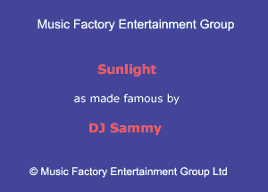 Muslc Factory Entenainment Group

Sunlight

as made famous by

DJ Sammy

9 Music Factory Entertainment Group Ltd