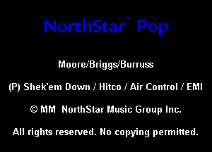 NorthStarm Pop

MoorelBriggslBurruss
(P) Shek'em Down l Hitco lAir Control l EMI

(Q MM NorthStar Music Group Inc.

All rights reserved. No copying permitted.
