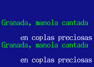 Granada, manola cantada

en coplas preciosas
Granada, manola cantada

en coplas preciosas