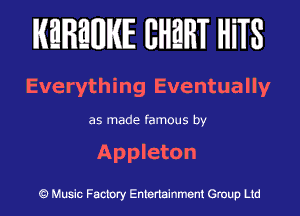 KEREWIE EHEHT HiTS

Everything Eventually

as made famous by

Appleton

Music Factory Entertainment Group Ltd