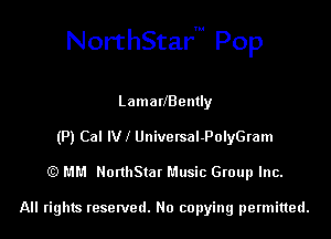 NorthStarm Pop

LamatlBently
(P) Cal IVI Universal-PolyGram
(C) MM NonhStar Music Group Inc.

All rights resewed. No copying permitted.