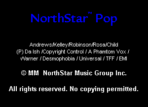 NorthStarm Pop

AndrewsJKelleyJRobinsonJRosaIChild
(P) De Ish ICopyright Control IA Phamtom Vox I
Warner IDesmophobia IUniversal ITFF IEMI

(Q MM NorthStar Music Group Inc.

All rights reserved. No copying permitted.