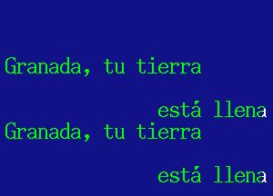 Granada, tu tierra

est llena
Granada, tu tierra

esta llena