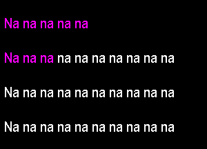 Na na na na na

Na na na na na na na na na na

Na na na na na na na na na na

Na na na na na na na na na na