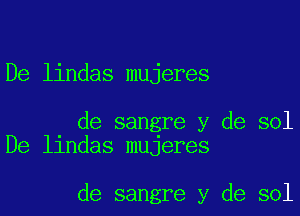 De lindas mujeres

de sangre y de sol
De lindas mujeres

de sangre y de sol