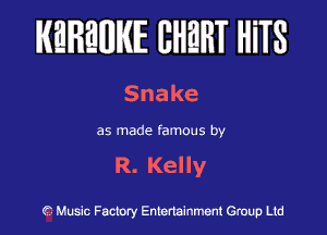 IKEIFBWIKIE BHWT HiTS

Snake

as made famous by

R.KeHy

f Music Factory Entertainment Group Ltd