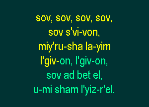 sov,sov,sov,sov,
sov s'vi-von,
miy'ru-sha la-yim

I'giv-on, I'giv-on,
sov ad bet el,
u-mi sham l'yiz-r'el.