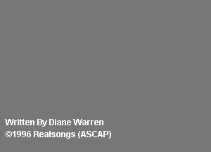 Written By Diane Warren
.1996 Realsongs (ASCAP)
