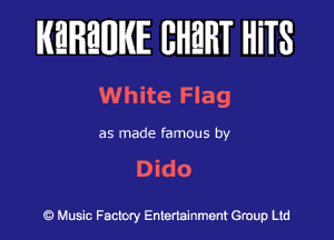 KEREWIE EHEHT HiTS

White Flag

as made famous by
Dido

Music Factory Entertainment Group Ltd