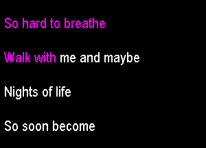 80 hard to breathe

Walk with me and maybe

Nights of life

80 soon become