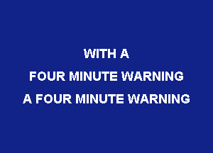 WITH A
FOUR MINUTE WARNING

A FOUR MINUTE WARNING