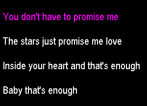 You don't have to promise me

The stars just promise me love

Inside your heart and that's enough

Baby that's enough