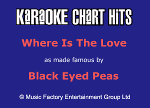 KEREWIE EHEHT HiTS

Where Is The Love

as made famous by

Black Eyed Peas

Music Factory Entertainment Group Ltd