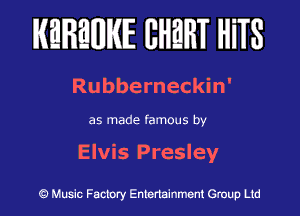 KEREWIE EHEHT HiTS

Rubberneckin'

as made famous by

Elvis Presley

Music Factory Entertainment Group Ltd