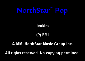 NorthStarm Pop

Jenkins
(P) EM!
(E) MM NonhStat Music Group Inc.

All rights tesewed. No copying permitted.