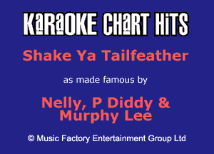 KEREWIE EHEHT HiTS

Shake Ya Tailfeather

as made famous by

Nelly, P Diddy 81
Murphy Lee

Music Factory Entertainment Group Ltd