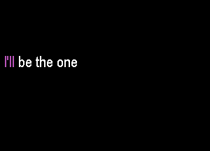 I'll be the one